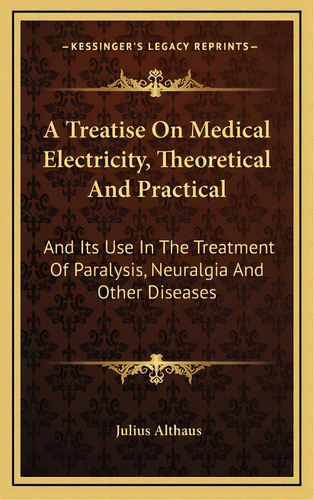 A Treatise On Medical Electricity, Theoretical And Practical: And Its Use In The Treatment Of Par..., De Althaus, Julius. Editorial Kessinger Pub Llc, Tapa Dura En Inglés