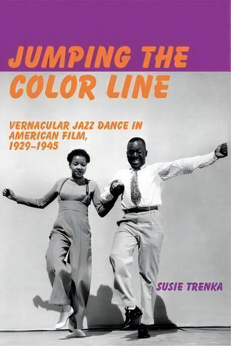 Jumping The Color Line : Vernacular Jazz Dance In American Film, 1929-1945, De Susie Trenka. Editorial John Libbey & Co, Tapa Blanda En Inglés