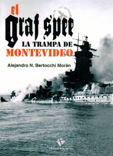Graf Spee, El. La Trampa De Montevideo - Bertocchi Moran/ Al