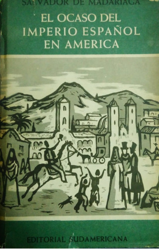 El Ocaso Del Imperio Español En América _ S. De Madariaga