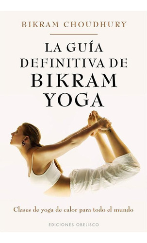 Guia Definitiva De Bikram Yoga, La, de Bikram Choudhury. Editorial OBELISCO, tapa blanda en español