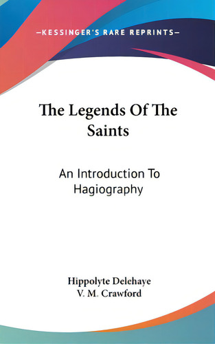 The Legends Of The Saints: An Introduction To Hagiography, De Delehaye, Hippolyte. Editorial Kessinger Pub Llc, Tapa Dura En Inglés