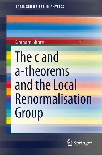 The C And A-theorems And The Local Renormalisation Group, De Graham Shore. Editorial Springer International Publishing Ag, Tapa Blanda En Inglés