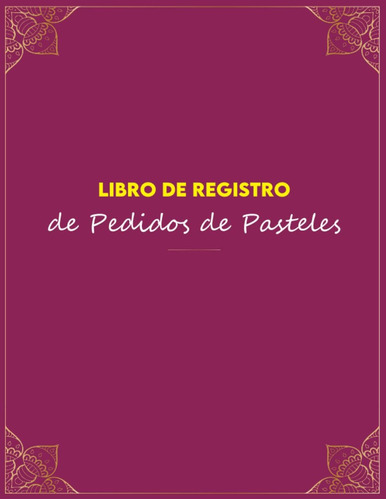 Libro: Libro De Registro De Pedidos De Pasteles: Cuaderno De