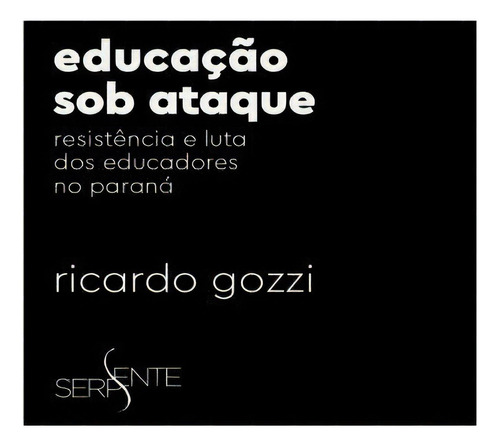 Educação Sob Ataque: Resistência E Luta Dos Educadores No: Residencia E Luta Dos Educadores No Parana, De Gozzi, Ricardo. Editora Veneta, Capa Mole, Edição 1ª Edição - 2016 Em Português