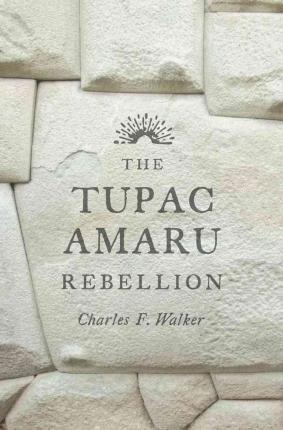 The Tupac Amaru Rebellion - Charles F. Walker (paperback)