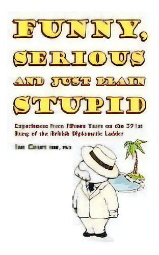 Funny, Serious And Just Plain Stupid, De Phd Ian Court Obe. Editorial New Generation Publishing, Tapa Blanda En Inglés