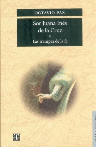 Octavio Paz - Sor Juana Ines De La Cruz O Las Trampas De La 