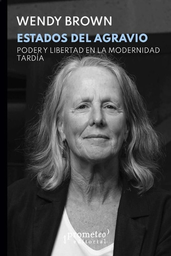 Estados Del Agravio: Poder Y Libertad En La Modernidad Tardía, De Wendy Brown. Editorial Prometeo, Tapa Blanda, Edición 1 En Español, 2024