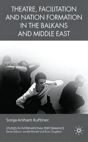 Theatre, Facilitation, And Nation Formation In The Balkans, De S. Kuftinec. Editorial Palgrave Macmillan En Inglés