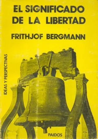 Frithjof Bergmann: El Significado De La Libertad