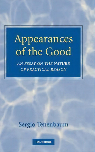 Appearances Of The Good : An Essay On The Nature Of Practic, De Sergio Tenenbaum. Editorial Cambridge University Press En Inglés
