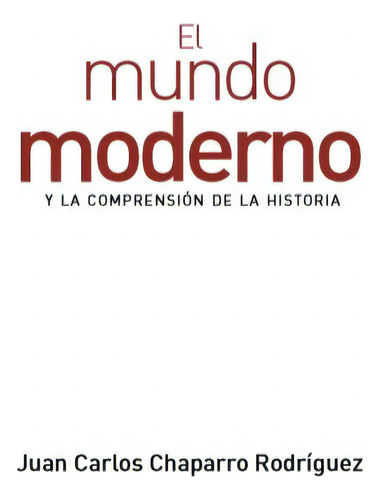 Mundo Moderno Y La Comprension De La Historia, El, De Chaparro Rodríguez, Juan Carlos. Editorial Universidad Del Rosario, Tapa Blanda, Edición 1 En Español, 2021