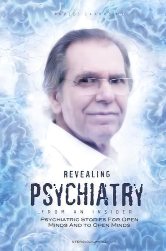Revealing Psychiatry... From An Insider, De Pavlos Sakkas. Editorial Stergiou Books Limited, Tapa Blanda En Inglés