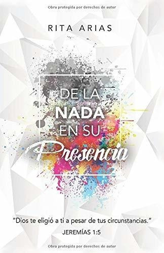 De La Nada En Su Presencia - Arias, Rita, de Arias, R. Editorial Bowker Identifiers Services en español