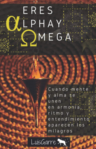 Libro: Eres Alpha Y Omega: Cuando Mente Y Alma Se Unen En Y
