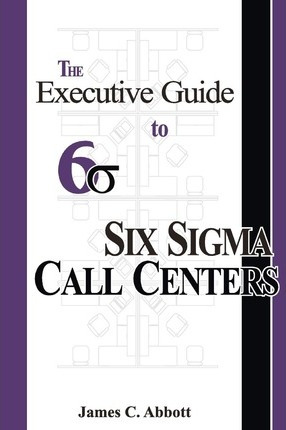 Libro The Executive Guide To Six Sigma Call Centers - Mr ...