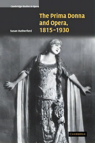 Cambridge Studies In Opera: The Prima Donna And Opera, 1815-1930, De Susan Rutherford. Editorial Cambridge University Press, Tapa Blanda En Inglés