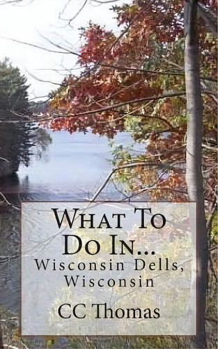 What To Do In...wisconsin Dells, Wisconsin, De Thomas, Cc. Editorial St Paul Pr, Tapa Blanda En Inglés