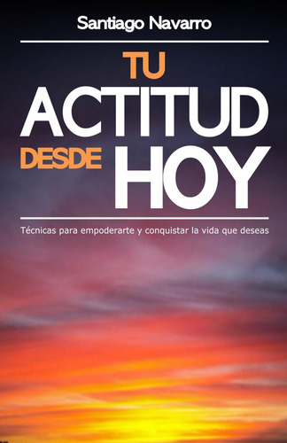 Libro Tu Actitud Desde Hoy: Técnicas Empoderarte Y Conq