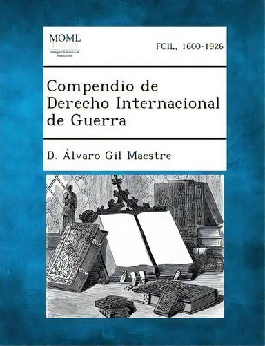 Compendio De Derecho Internacional De Guerra, De D Alvaro Gil Maestre. Fcil, 1600-1926, Vol. 1. Editorial Gale Making Modern Law, Tapa Blanda En Español