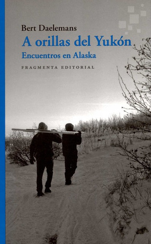 A Orillas Del Yukon Encuentros En Alaska, De Daelemans, Bert. Editorial Fragmenta, Tapa Blanda En Español, 2020