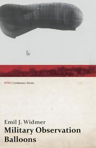 Military Observation Balloons (captive And Free) - A Complete Treatise On Their Manufacture, Equi..., De Emil J Widmer. Editorial Last Post Press, Tapa Blanda En Inglés