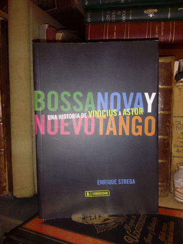 Strega: Bossa Nova Nuevo Tango. Historia De Vinicius A Astor