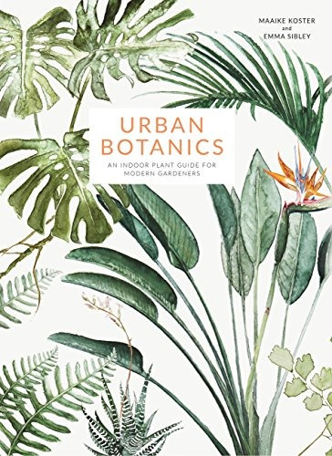 Urban Botanics An Indoor Plant Guide For Modern Gardeners