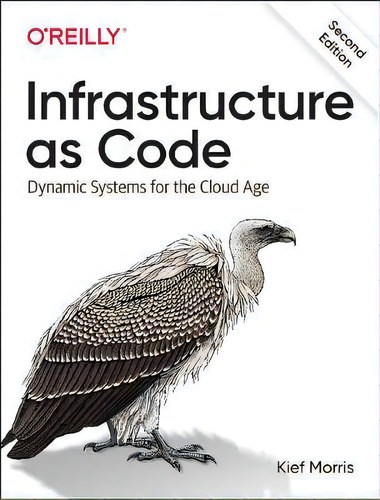 Infrastructure As Code : Dynamic Systems For The Cloud Age, De Kief Morris. Editorial O'reilly Media, Inc, Usa, Tapa Blanda En Inglés