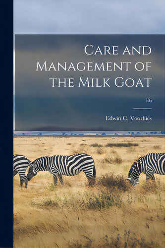 Care And Management Of The Milk Goat; E6, De Voorhies, Edwin C. (edwin Coblentz). Editorial Hassell Street Pr, Tapa Blanda En Inglés