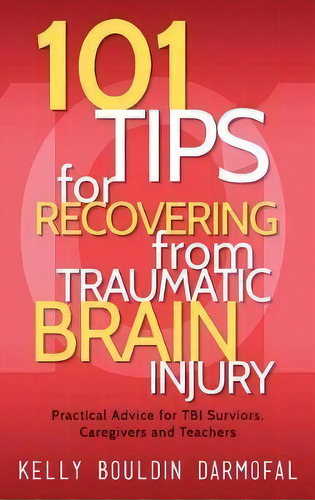 101 Tips For Recovering From Traumatic Brain Injury : Practical Advice For Tbi Survivors, Caregiv..., De Kelly Darmofal. Editorial Loving Healing Press, Tapa Dura En Inglés