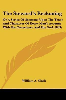 The Steward's Reckoning : Or A Series Of Sermons Upon The...