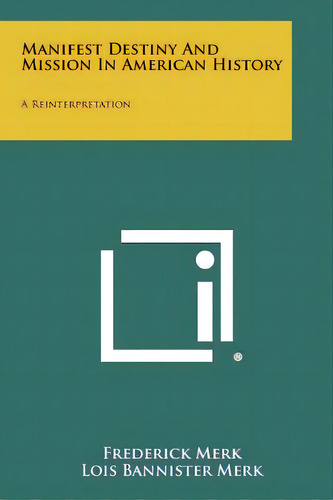 Manifest Destiny And Mission In American History: A Reinterpretation, De Merk, Frederick. Editorial Literary Licensing Llc, Tapa Blanda En Inglés