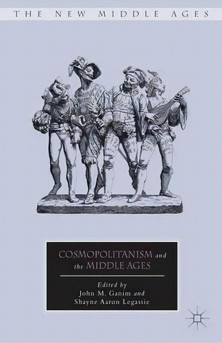 Cosmopolitanism And The Middle Ages, De John M. Ganim. Editorial Palgrave Macmillan, Tapa Dura En Inglés