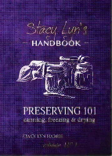 Preserving 101 : Canning, Freezing & Drying, De Stacy Lyn Harris. Editorial Gray Forest Publishing, Tapa Blanda En Inglés