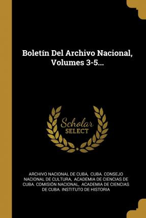 Libro Bolet N Del Archivo Nacional, Volumes 3-5... - Arch...