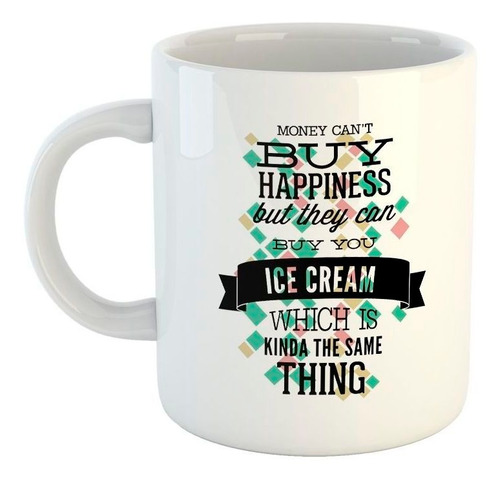 Taza De Ceramica Money Cant Buy Happiness But Buy Ice Crea