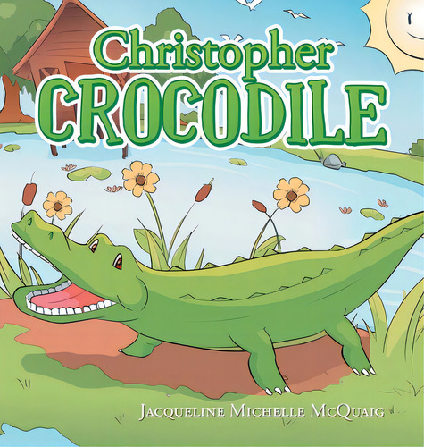 Christopher Crocodile, De Mcquaig, Jacqueline Michelle. Editorial Xlibris Us, Tapa Dura En Inglés