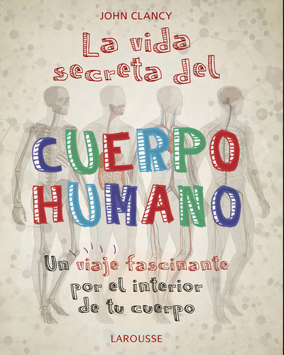 La Vida Secreta Del Cuerpo Humano, De Clancy, John. Editorial Larousse, Tapa Blanda En Español