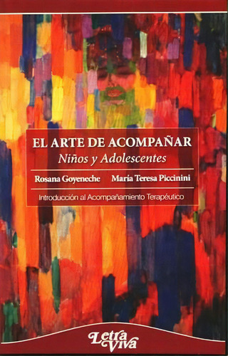 EL ARTE DE ACOMPAÑAR NIÑOS Y ADOLESCENTES: INTRODUCCION AL ACOMPAÑAMIENTO TERAPEUTICO, de GOYENECHE, PICCININI. Editorial LETRA VIVA, tapa blanda en español, 2016