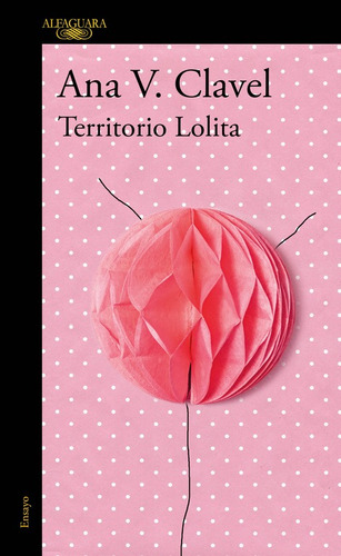 Territorio Lolita, de Clavel, Ana. Serie Literatura Hispánica Editorial Alfaguara, tapa blanda en español, 2017