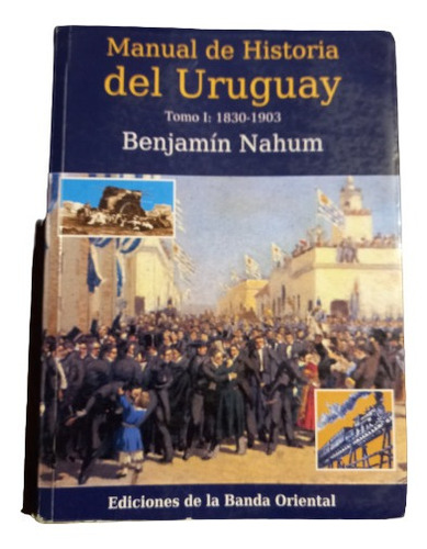 Manual De Historia Del Uruguay  1830- 1903. Tomo 1 -b. Nahum