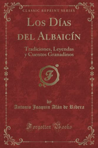 Los Dias Del Albaicin -classic Reprint-: Tradiciones Leyenda