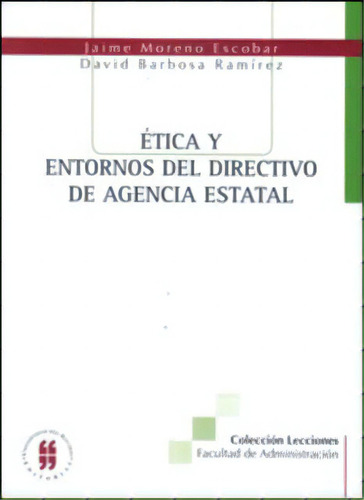 Ética Y Entornos Del Directivo De Agencia Estatal, De Varios Autores. Serie 9788378099, Vol. 1. Editorial Editorial Universidad Del Rosario-uros, Tapa Blanda, Edición 2008 En Español, 2008