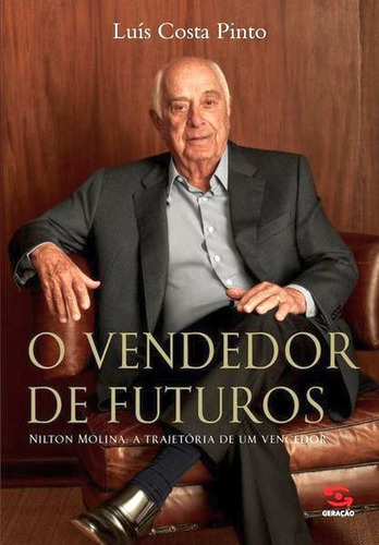 O Vendedor De Futuros: Nilton Molina: A Trajetória De Um Vencedor, De Costa Pinto, Luís. Editora Geração Editorial, Capa Mole Em Português