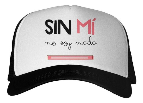 Gorra Frase Sin Mi No Soy Nada Autoestima