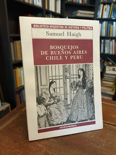 Bosquejos De Buenos Aires, Chile Y Perú - Samuel Haigh