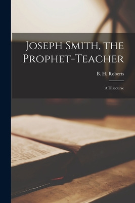 Libro Joseph Smith, The Prophet-teacher: A Discourse - Ro...