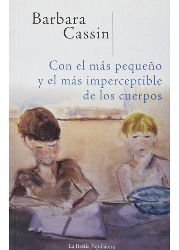 Con El Más Pequeño Y El Más Imperceptible De Los Cuerpos, De Bárbara Cassin. Editorial La Bestia Equilátera En Español